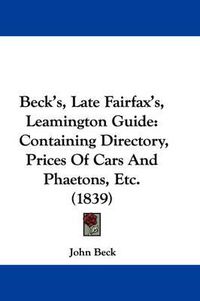 Cover image for Beck's, Late Fairfax's, Leamington Guide: Containing Directory, Prices Of Cars And Phaetons, Etc. (1839)