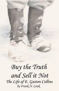 Cover image for Buy the Truth and Sell it Not: The Life of E. Gaston Collins