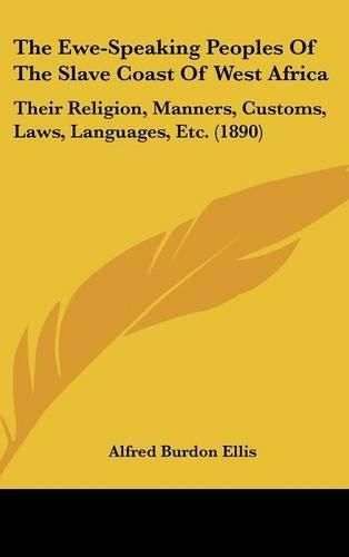 Cover image for The Ewe-Speaking Peoples of the Slave Coast of West Africa: Their Religion, Manners, Customs, Laws, Languages, Etc. (1890)