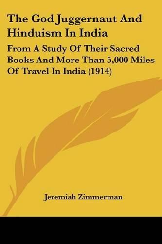 Cover image for The God Juggernaut and Hinduism in India: From a Study of Their Sacred Books and More Than 5,000 Miles of Travel in India (1914)