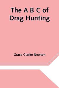 Cover image for The A B C of Drag Hunting