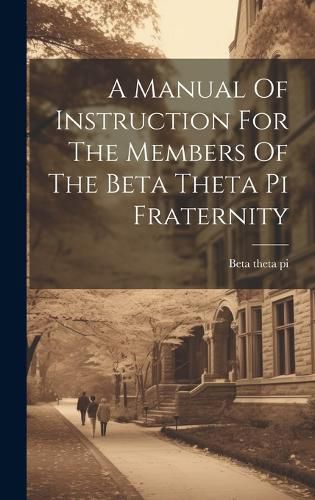 Cover image for A Manual Of Instruction For The Members Of The Beta Theta Pi Fraternity