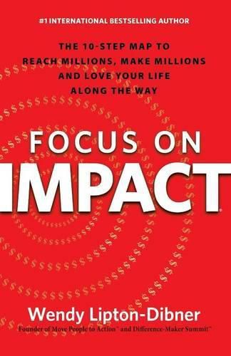 Cover image for Focus on Impact: The 10-Step Map to Reach Millions, Make Millions and Love Your Life Along the Way