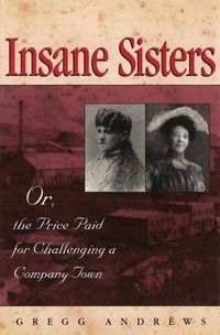 Cover image for Insane Sisters: Or, the Price Paid for Challenging a Company Town