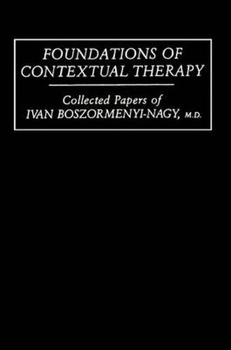 Cover image for Foundations Of Contextual Therapy:..Collected Papers Of Ivan: Collected Papers Boszormenyi-Nagy