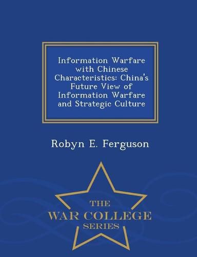 Cover image for Information Warfare with Chinese Characteristics: China's Future View of Information Warfare and Strategic Culture - War College Series