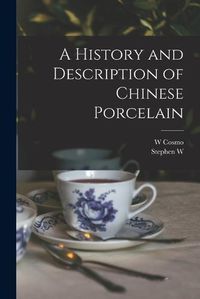 Cover image for A History and Description of Chinese Porcelain