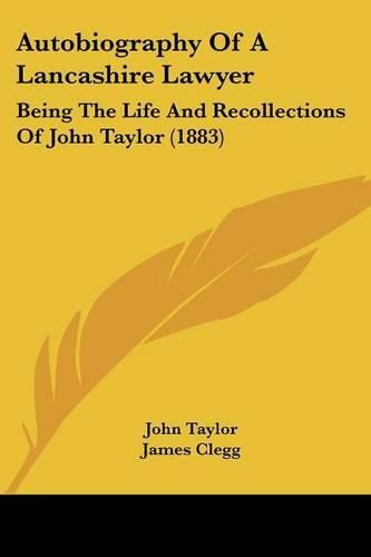 Cover image for Autobiography of a Lancashire Lawyer: Being the Life and Recollections of John Taylor (1883)