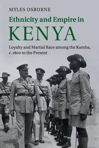 Cover image for Ethnicity and Empire in Kenya: Loyalty and Martial Race among the Kamba, c.1800 to the Present