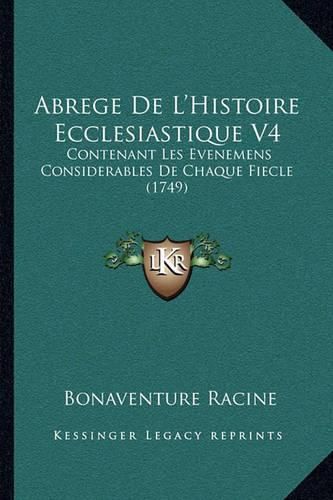 Abrege de L'Histoire Ecclesiastique V4: Contenant Les Evenemens Considerables de Chaque Fiecle (1749)