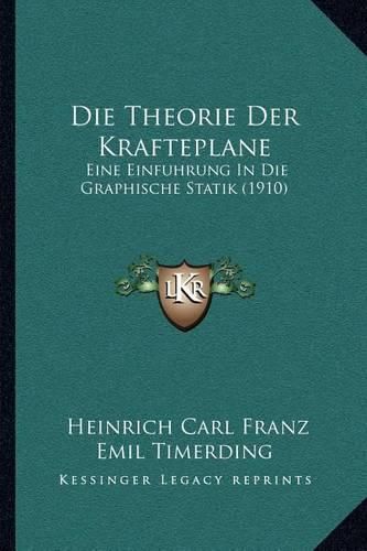 Cover image for Die Theorie Der Krafteplane: Eine Einfuhrung in Die Graphische Statik (1910)