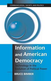 Cover image for Information and American Democracy: Technology in the Evolution of Political Power