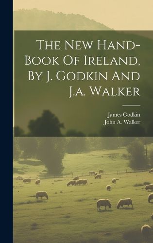 Cover image for The New Hand-book Of Ireland, By J. Godkin And J.a. Walker