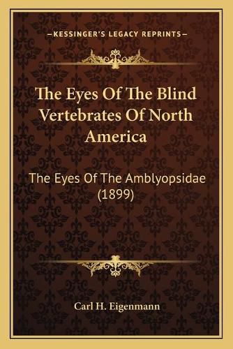 The Eyes of the Blind Vertebrates of North America: The Eyes of the Amblyopsidae (1899)