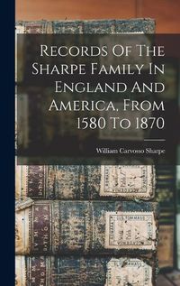 Cover image for Records Of The Sharpe Family In England And America, From 1580 To 1870