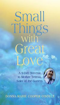 Cover image for Small Things With Great Love: A 9-Day Novena to Mother Teresa, Saint of the Gutters