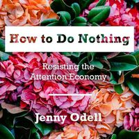 Cover image for How to Do Nothing: Resisting the Attention Economy