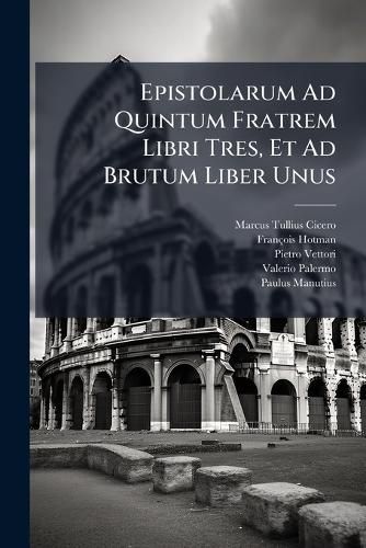 Cover image for Epistolarum Ad Quintum Fratrem Libri Tres, Et Ad Brutum Liber Unus