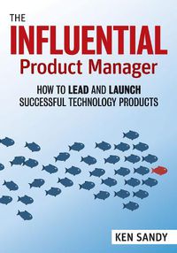 Cover image for The Influential Product Manager: How to Lead and Launch Successful Technology Products