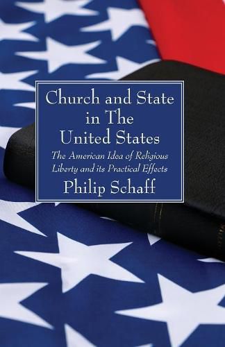 Church and State in the United States: The American Idea of Religious Liberty and Its Practical Effects