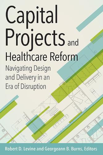 Capital Projects and Healthcare Reform: Navigating Design and Delivery in an Era of Disruption