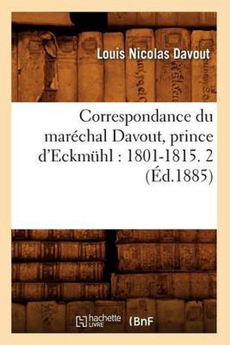 Correspondance Du Marechal Davout, Prince d'Eckmuhl: 1801-1815. 2 (Ed.1885)