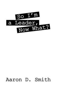 Cover image for So I'm a Leader, Now What?