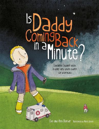 Cover image for Is Daddy Coming Back in a Minute?: Explaining (sudden) death in words very young children can understand