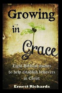 Cover image for Growing In Grace: Biblical Studies to Help Establish Believers in Christ