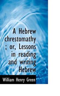 Cover image for A Hebrew Chrestomathy; or, Lessons in Reading and Writing Hebrew