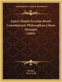 Cover image for Anicii Manlii Severini Boetii Consolationis Philosophiae Libros Quinque (1695)