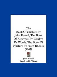Cover image for The Book of Nurture by John Russell, the Book of Keruynge by Wynkyn de Worde, the Book of Nurture by Hugh Rhodes (1867)