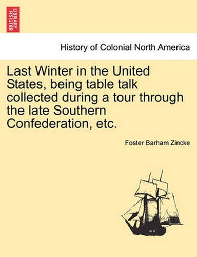 Cover image for Last Winter in the United States, Being Table Talk Collected During a Tour Through the Late Southern Confederation, Etc.