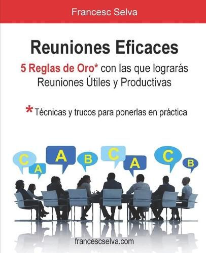 Cover image for Reuniones Eficaces: 5 Reglas de Oro con las que lograras reuniones utiles y productivas