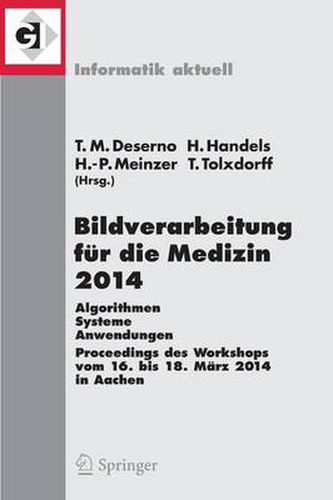 Bildverarbeitung fur die Medizin 2014: Algorithmen - Systeme - Anwendungen Proceedings des Workshops vom 16. bis 18. Marz 2014 in Aachen