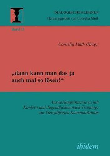 dann kann man das ja auch mal so loesen! Auswertungsinterviews mit Kindern und Jugendlichen nach Trainings zur Gewaltfreien Kommunikation.