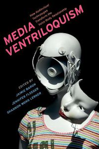 Cover image for Media Ventriloquism: How Audiovisual Technologies Transform the Voice-Body Relationship