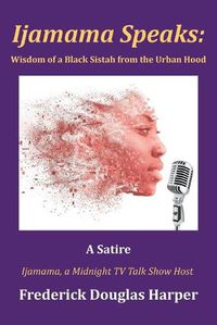 Cover image for Ijamama Speaks: Wisdom of a Black Sistah from the Urban Hood: A Satire