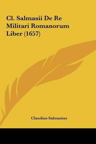 Cover image for CL. Salmasii de Re Militari Romanorum Liber (1657) CL. Salmasii de Re Militari Romanorum Liber (1657)