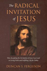 Cover image for The Radical Invitation of Jesus: How Accepting the Invitation of Jesus Can Lead to Living Faith and Fulfilling Life for Today