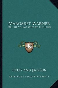 Cover image for Margaret Warner: Or the Young Wife at the Farm