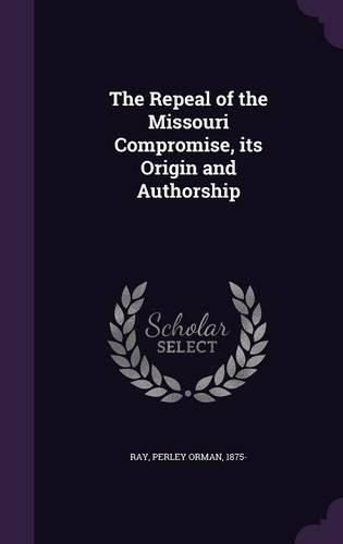 Cover image for The Repeal of the Missouri Compromise, Its Origin and Authorship