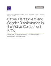 Cover image for Sexual Harassment and Gender Discrimination in the Active-Component Army: Variation in Most Serious Event Characteristics by Gender and Installation Risk