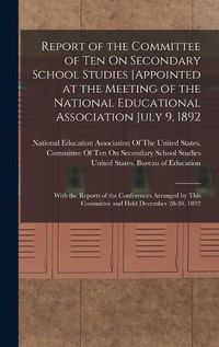 Cover image for Report of the Committee of Ten On Secondary School Studies [Appointed at the Meeting of the National Educational Association July 9, 1892