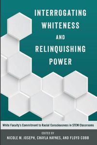 Cover image for Interrogating Whiteness and Relinquishing Power: White Faculty's Commitment to Racial Consciousness in STEM Classrooms