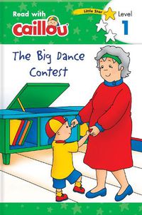 Cover image for Caillou: The Big Dance Contest - Read with Caillou, Level 1: The Big Dance Contest - Read with Caillou, Level 1