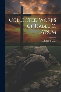 Cover image for Collected Works of Isabel C. Byrum