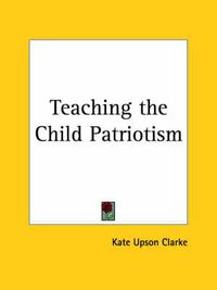 Cover image for Teaching the Child Patriotism (1918)