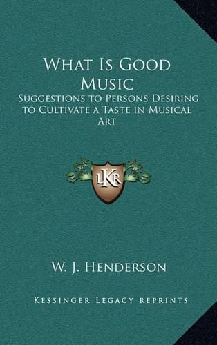 What Is Good Music: Suggestions to Persons Desiring to Cultivate a Taste in Musical Art