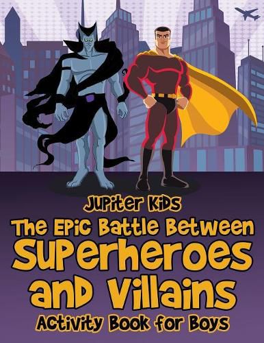 The Epic Battle Between Superheroes and Villains: Activity Book for Boys